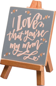 I Love That You're My Mom Mini Easel